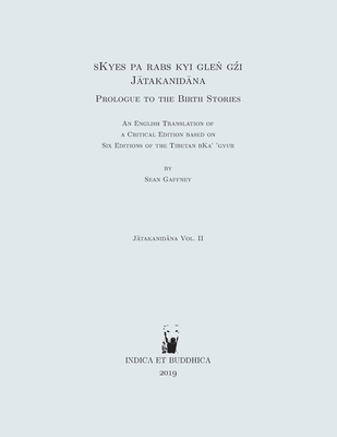 sKyes pa rabs kyi gleṅ gźi (Jātakanidāna): Prologue to the Birth Stories: an English translation of a critical edition based on s By Sean D. Gaffney (Editor) Cover Image