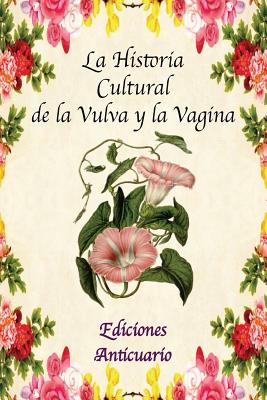 La Historia Cultural de la Vulva y la Vagina (Historias Culturales)