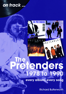 The Pretenders 1978 - 1990: Every Album, Every Song (On Track) By Richard Butterworth Cover Image