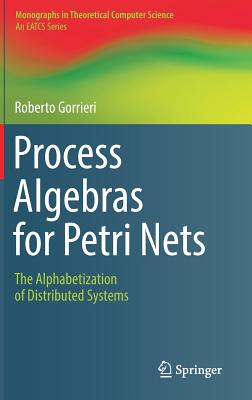 Process Algebras for Petri Nets: The Alphabetization of Distributed Systems (Monographs in Theoretical Computer Science. an Eatcs)