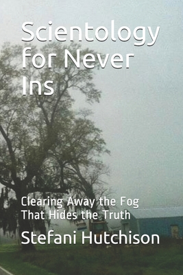Scientology for Never Ins: Clearing Away the Fog That Hides the Truth Cover Image