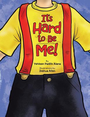 It's Hard to Be Me! By Yehleen Padillo Alana Cover Image