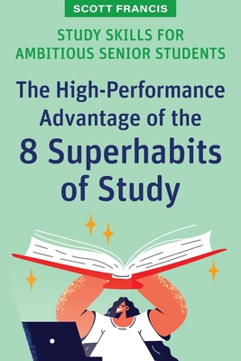 Study Skills for Ambitious Senior Students: The High-Performance Advantage of the 8 Superhabits of Study Cover Image