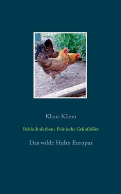 Rebhuhnfarbene Polnische Grünfüßler: Das wilde Huhn Europas By Klaus Kliem Cover Image