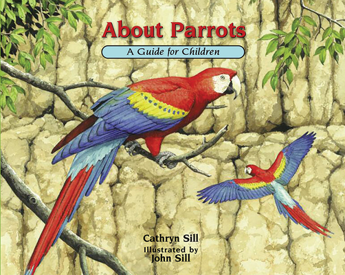 About Parrots: A Guide for Children (About. . . #16) By Cathryn Sill, John Sill (Illustrator) Cover Image