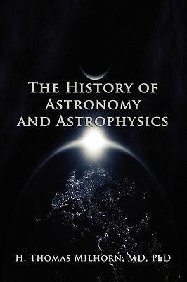 The History of Astronomy and Astrophysics: A Biographical Approach By H. Thomas Milhorn Cover Image