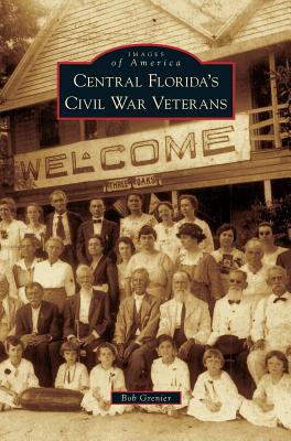 Central Florida's Civil War Veterans By Bob Grenier Cover Image