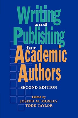 Writing and Publishing for Academic Authors, 2nd Edition By Joseph M. Moxley (Editor), Todd W. Taylor Cover Image