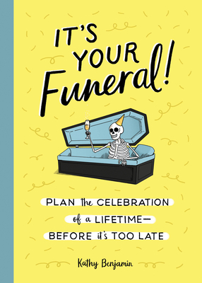 It's Your Funeral!: Plan the Celebration of a Lifetime--Before It's Too Late Cover Image