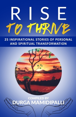 Rise to Thrive: 25 Inspirational stories of personal and spiritual transformation By Shradha Wtb, Durga Mamidipalli Cover Image
