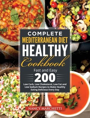 Complete Mediterranean Diet Healthy Cookbook Fast And Easy 200 Low Carb Low Cholesterol Low Fat And Low Sodium Recipes To Make Healthy Eating Delic Hardcover Vroman S Bookstore