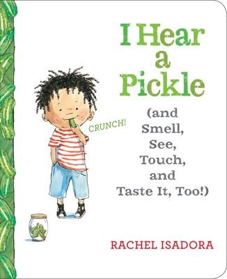 I Hear a Pickle: and Smell, See, Touch, & Taste It, Too! By Rachel Isadora, Rachel Isadora (Illustrator) Cover Image