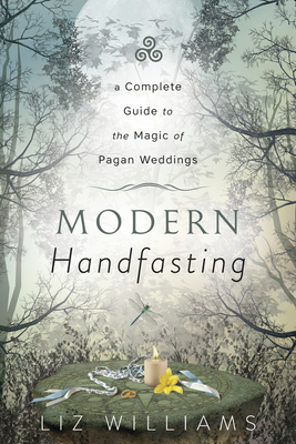 Modern Handfasting: A Complete Guide to the Magic of Pagan Weddings By Liz Williams Cover Image