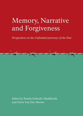 Memory, Narrative and Forgiveness: Perspectives on the Unfinished Journeys of the Past By Pumla Gobodo-Madikizela (Editor), Chris N. Van Der Merwe (Editor) Cover Image