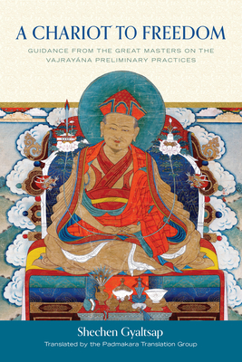 A Chariot to Freedom: Guidance from the Great Masters on the Vajrayana Preliminary Practices By Padmakara Translation Group (Translated by), Shechen Gyaltsap, IV, Schechen Gyaltsap Gyurme Pema Namgyal Cover Image