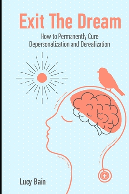 Exit The Dream: How to Conquer Depersonalization and Derealization and Thrive