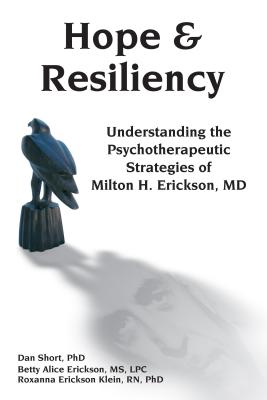 Hope & Resiliency: Understanding the Psychotherapeutic Strategies of Milton H. Erickson By Dan Short, Betty Alice Erickson, Roxanna Erickson Klien Cover Image