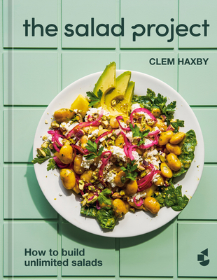The Salad Project: How to Build Unlimited Salads [A Cookbook] By Clem Haxby Cover Image
