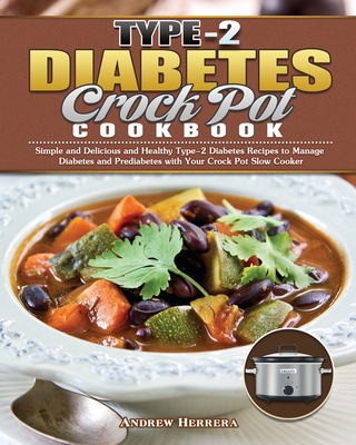 Type-2 Diabetes Crock Pot Cookbook: Simple and Delicious and Healthy Type-2 Diabetes Recipes to Manage Diabetes and Prediabetes with Your Crock Pot Sl Cover Image