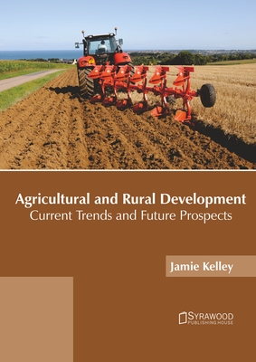 Agricultural and Rural Development: Current Trends and Future Prospects By Jamie Kelley (Editor) Cover Image