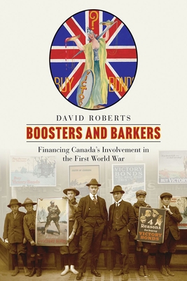 Boosters and Barkers: Financing Canada's Involvement in the First World War (Studies in Canadian Military History) Cover Image