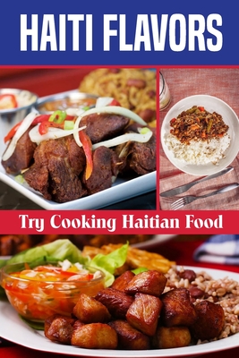 Haiti Flavors: Try Cooking Haitian Food: Unique Haitian Dishes Cover Image