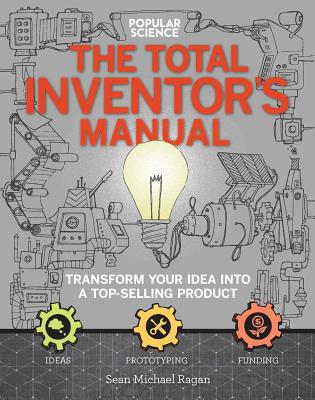 The Total Inventors Manual (Popular Science): Transform Your Idea into a Top-Selling Product
