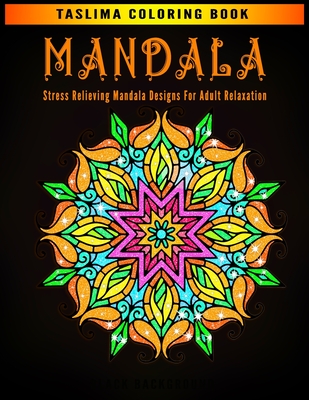 Mandala: Stress Relieving Mandala Designs For Adult Relaxation - Adult Coloring Book Featuring Calming Mandalas designed to rel By Taslima Coloring Books Cover Image