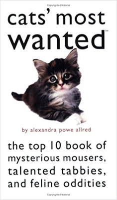 Cats' Most Wanted: The Top 10 Book of Mysterious Mousers, Talented Tabbies, and Feline Oddities By Alexandra Powe Allred Cover Image