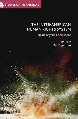 The Inter-American Human Rights System: Impact Beyond Compliance (Studies of the Americas) By Par Engstrom (Editor) Cover Image
