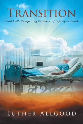 Transition: Deathbed's Compelling Evidence of Life After Death By Luther Allgood Cover Image