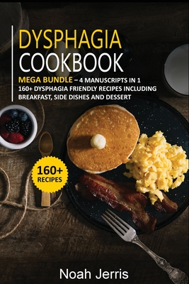 Dysphagia Cookbook: MEGA BUNDLE - 4 Manuscripts in 1 -160+ Dysphagia - friendly recipes including breakfast, side dishes and dessert Cover Image
