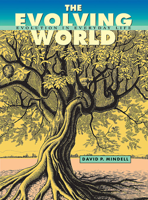 The Evolving World: Evolution in Everyday Life By David P. Mindell Cover Image