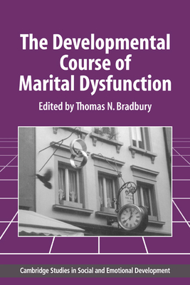 The Developmental Course of Marital Dysfunction (Cambridge Studies in Social and Emotional Development) By Thomas N. Bradbury (Editor), Robert L. Weiss (Foreword by) Cover Image