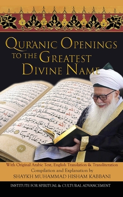 Quranic Openings to the Greatest Divine Name By Shaykh Muhammad Hisham Kabbani, Shaykh Nazim Adil Haqqani (Foreword by), Nour Mohamad Kabbani (Preface by) Cover Image