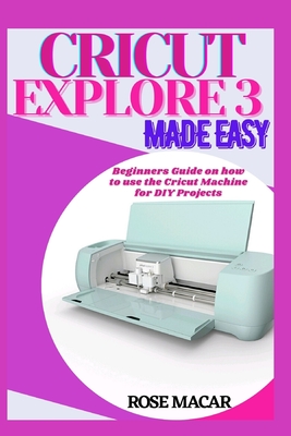 Cricut explore 3 made easy: Beginners guide on how to use the Cricut  machine for DIY projects (Paperback)
