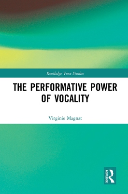 The Performative Power of Vocality (Routledge Voice Studies) Cover Image