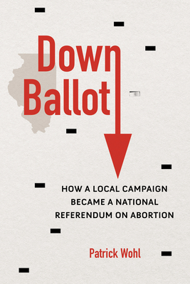 Down Ballot: How a Local Campaign Became a National Referendum on Abortion Cover Image