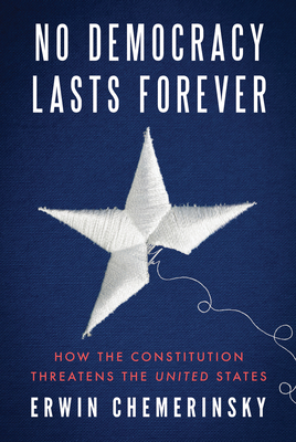 No Democracy Lasts Forever: How the Constitution Threatens the United States