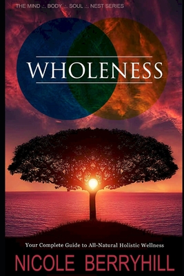 Wholeness: Your Complete Guide to All-Natural Holistic Wellness