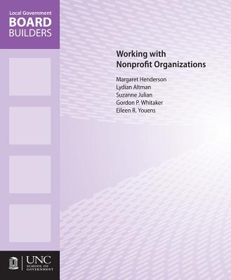 Working with Nonprofit Organizations (Local Government Board Builders) By Gordon Whitaker, Margaret F. Henderson, Lydia Altman Cover Image