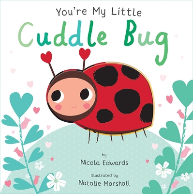 You're My Little Cuddle Bug By Nicola Edwards, Natalie Marshall (Illustrator) Cover Image