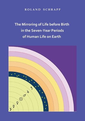 The Mirroring of Life before Birth in the Seven-Year Periods of Human Life on Earth Cover Image