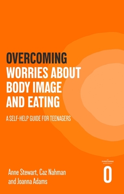 Overcoming Worries About Body Image and Eating: A Self-help Guide for Teenagers (Helping Your Child) Cover Image