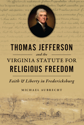 Thomas Jefferson and the Virginia Statute for Religious Freedom: Faith & Liberty in Fredericksburg Cover Image