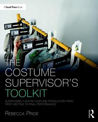 The Costume Supervisor's Toolkit: Supervising Theatre Costume Production from First Meeting to Final Performance (Focal Press Toolkit)