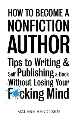 How to Become a Nonfiction Author: Tips to Writing & Self Publishing Without Losing Your F*cking Mind Cover Image