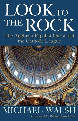 Look to the Rock: The Catholic League and the Anglican Papalist Quest for Reunion Cover Image