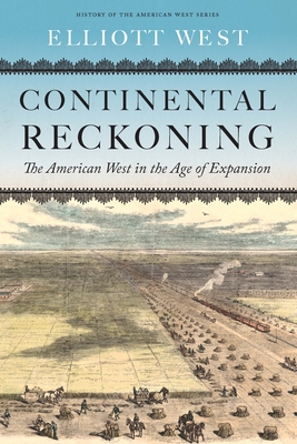 Continental Reckoning: The American West in the Age of Expansion (History of the American West) By Elliott West Cover Image
