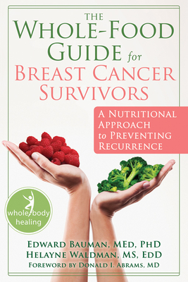The Whole-Food Guide for Breast Cancer Survivors: A Nutritional Approach to Preventing Recurrence (New Harbinger Whole-Body Healing)
